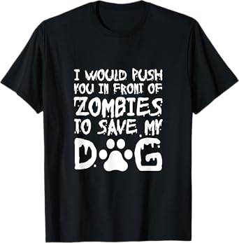 I Would Push You In Front Of Zombie To Save My Dog Men Women T-Shirt