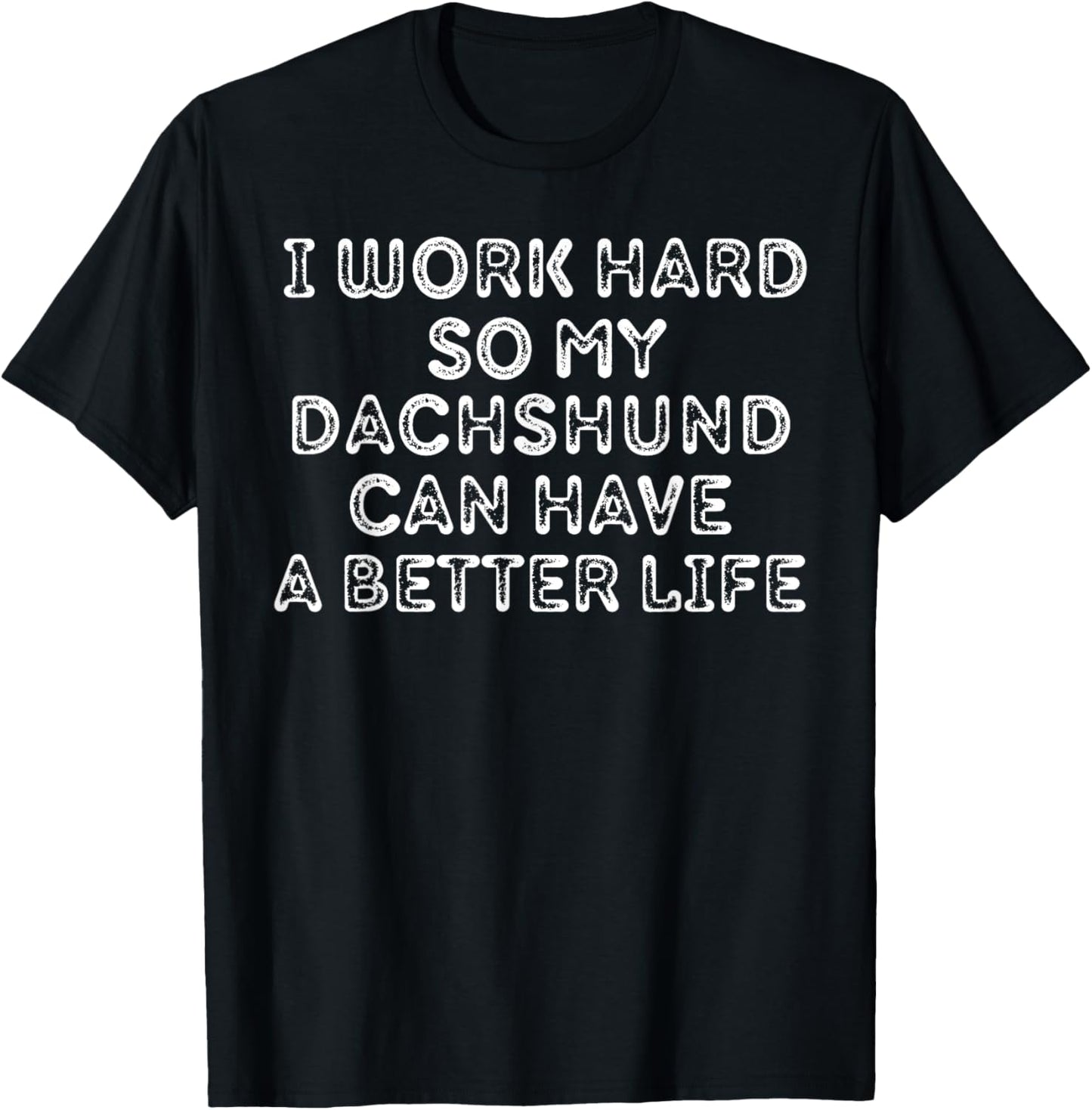 I Work Hard So My Dachshund Can Have A Better Life Pet Lover T-Shirt