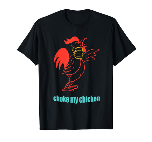 Choke My Chicken Funny Cock Animal Apparel T-Shirt
