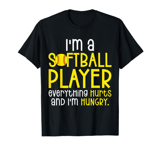 I'm A Softball Player Everything Hurts And I'm Hungry T-Shirt