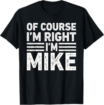 OF COURSE I'M RIGHT I'M MIKE Shirt Funny Gifts Christmas T-Shirt