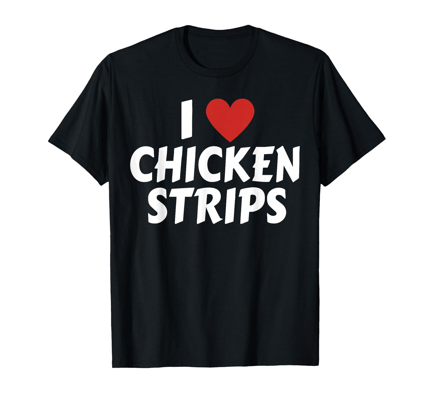 I Love Chicken Strips Funny Fast Food Lovers T-Shirt