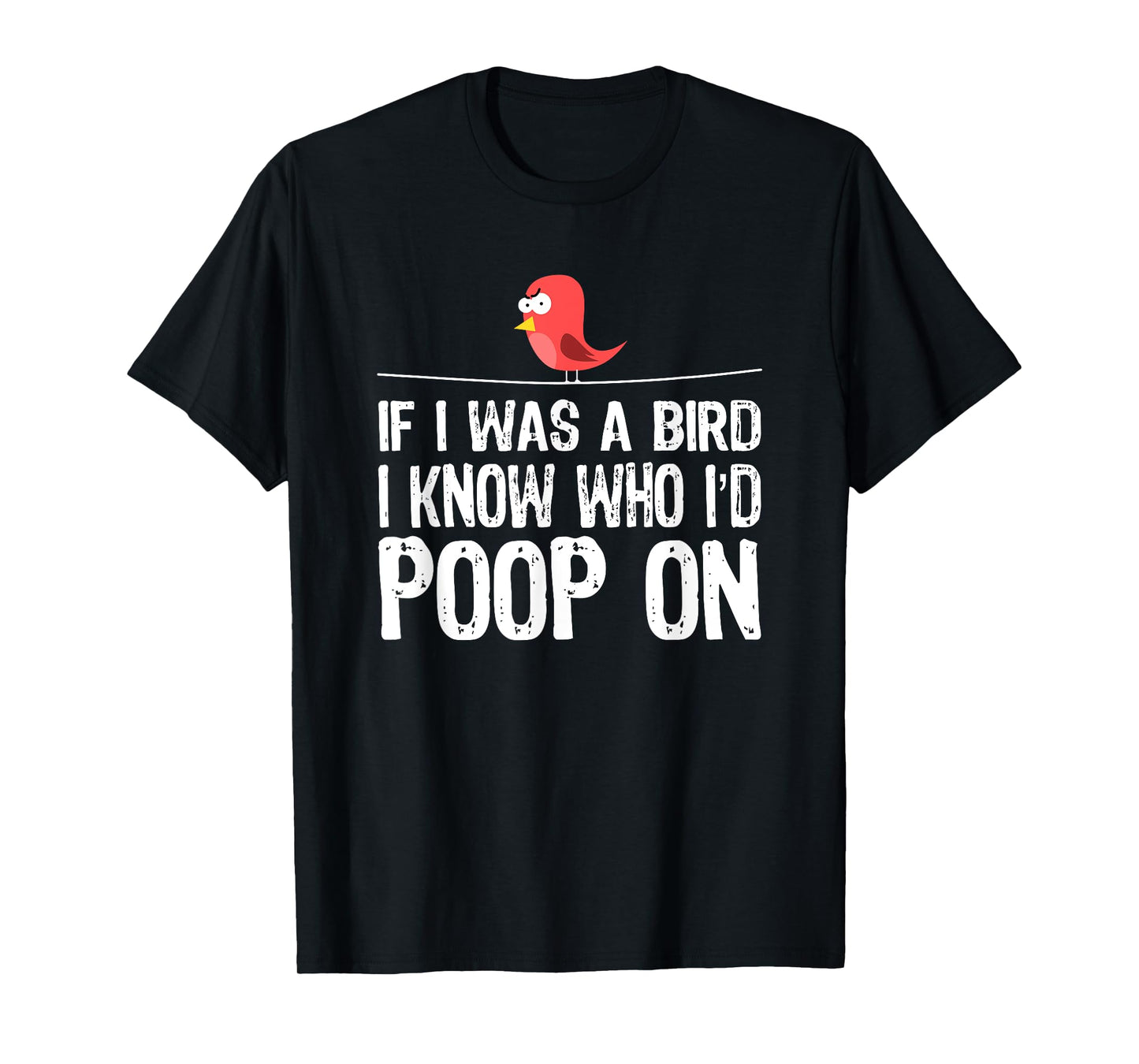 Funny Birds Tee, If I was a bird I-know who I’d poop on T-Shirt