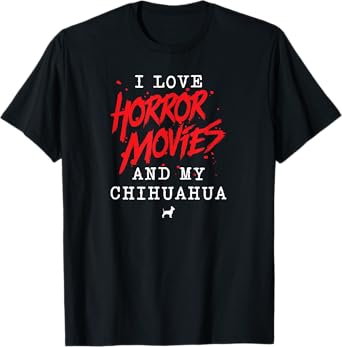 I Love Horror Movies And My Chihuahua Dog Owner Film Buff T-Shirt for Men Women