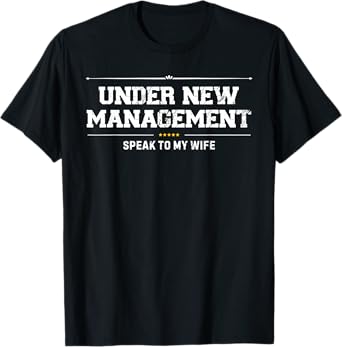 Under New Management Speak To My Wife Funny Married T-Shirt
