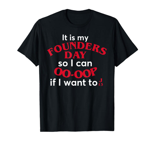 Funny It Is My Founders Day So I Can Oo Oop If I Want To J13 T-Shirt