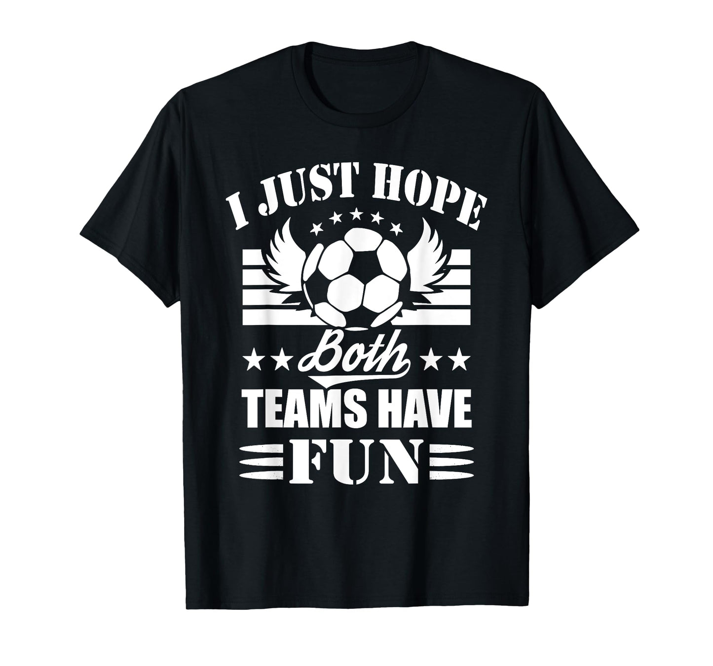 I Just Hope Both Teams Have Fun - Soccer Game Women Men T-Shirt
