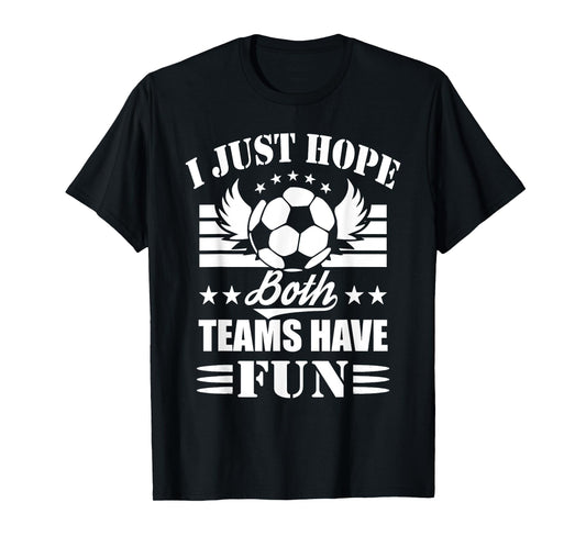 I Just Hope Both Teams Have Fun - Soccer Game Women Men T-Shirt