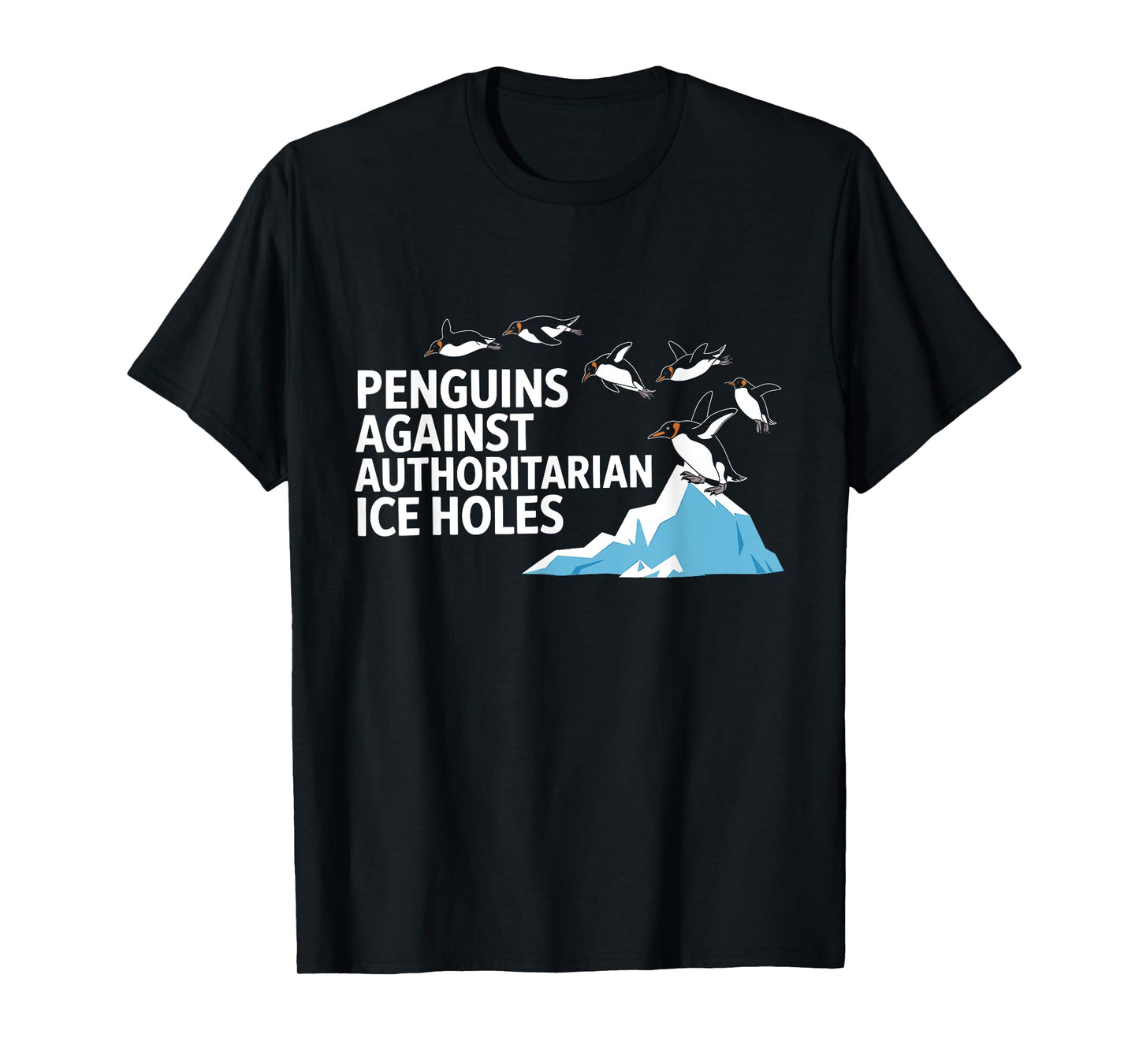 Funny Penguins Against Authoritarian Ice Holes Sarcastic T-Shirt