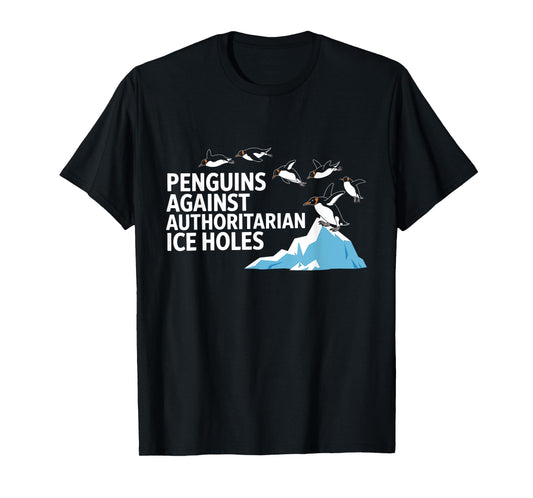 Funny Penguins Against Authoritarian Ice Holes Sarcastic T-Shirt
