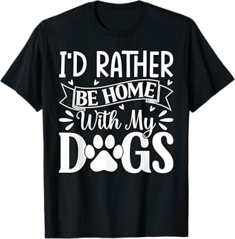 I'd Rather Be Home With My Dogs T-Shirt