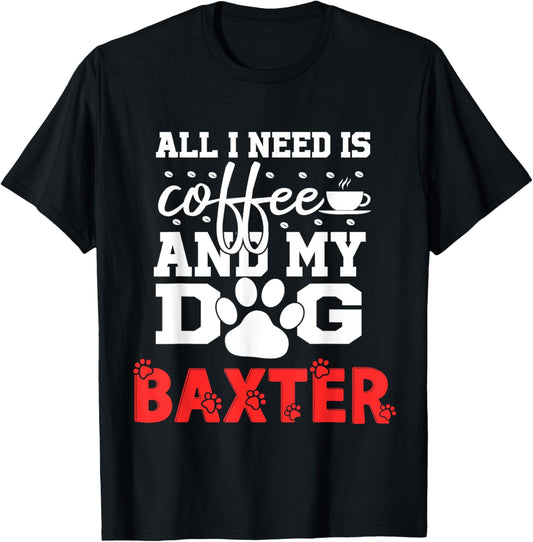 Dog Name Baxter All In Need Is Coffee My Dog Named Baxter T-Shirt