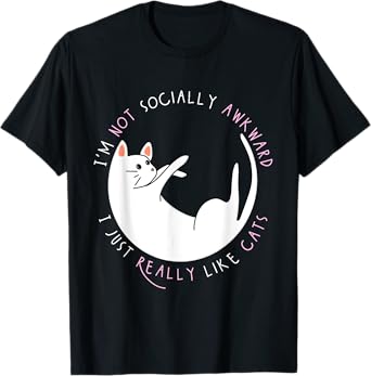 I'm Not Socially Awkward I Just Really Like Cats - Funny T-Shirt