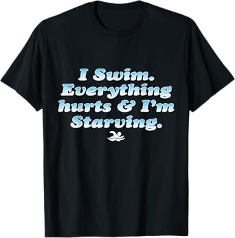 I Swim Everything Hurts And I'm Starving Funny T-Shirt