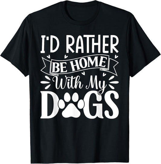 I'd Rather Be Home With My Dogs T-Shirt