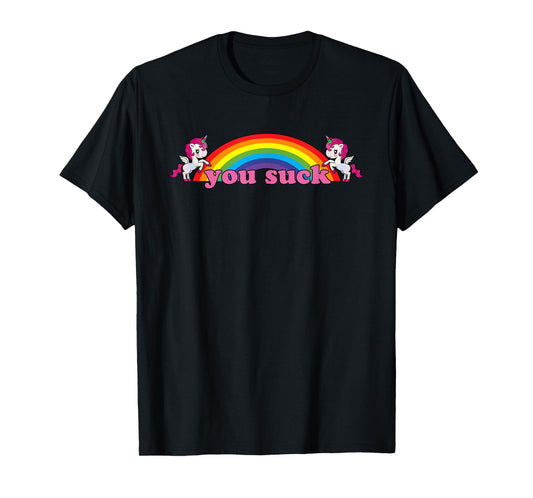 you suck Rainbow Unicorn - Demotivational Funny Humor T-Shirt