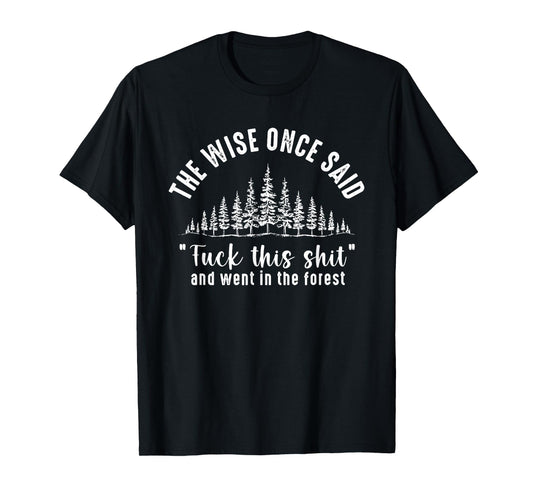 the wise once said fuck this shit & went in the forest hiker T-Shirt