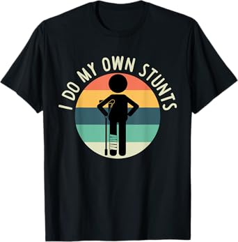 I Do My Own Stunts T Shirt Get Well Gift Funny Injury Leg T-Shirt