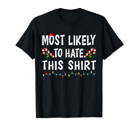 Most Likely To Hate This Shirt Funny Xmas Family Christmas T-Shirt