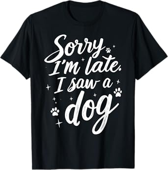 Sorry I'm Late I Saw a Dog Dogs Lover Funny Dog Joke Vintage Men Women Kids T-Shirt
