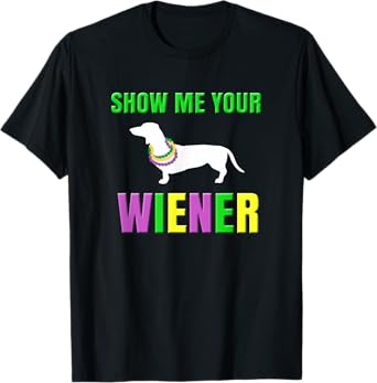 Show Me Your Wiener Funny Mardi Gras Dog Men Women T-Shirt