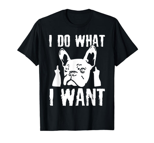 I Do what I want French Bulldog Frenchie Dog Owner Dogs Gift T-Shirt