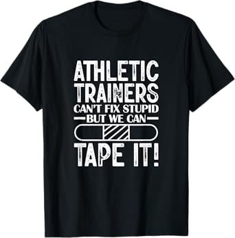 Athletic Trainers Can't Fix Stupid But We Can Tape It T-Shirt