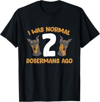 Doberman Pinscher Owner I Was Normal 2 Dobermans Ago T-Shirt