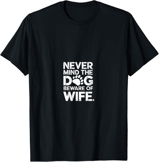 Never mind the dog beware of wife T-Shirt