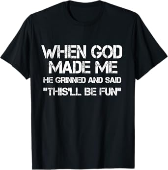 When God Made Me He Grinned and Said funny Sarcastic Saying T-Shirt