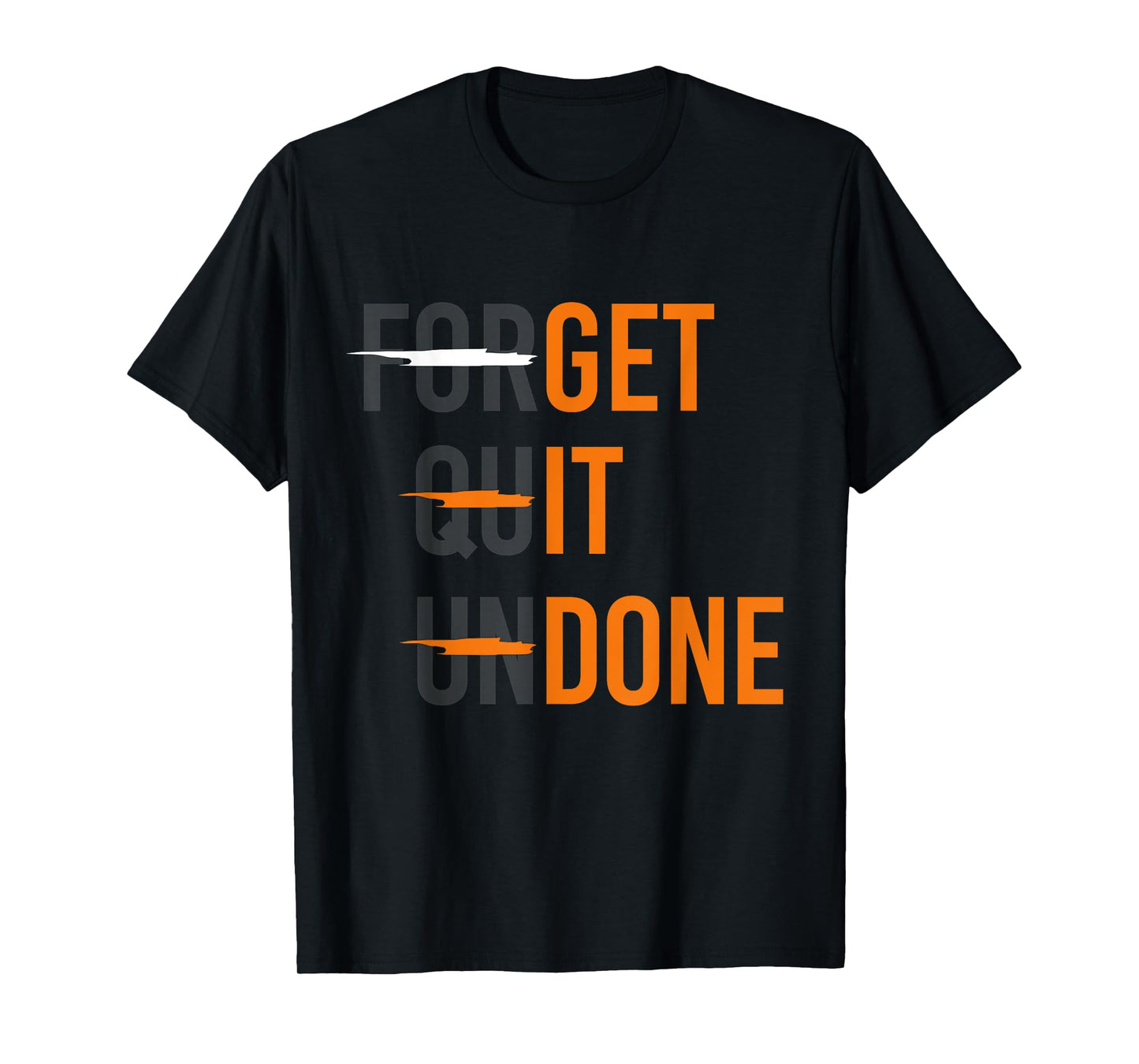 Crossed Out "Forget Quit Undone" - "Get It Done" Funny Quote T-Shirt