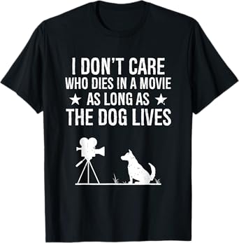 I Don't Care Who Dies In A Movie As Long As The Dog Lives T-Shirt