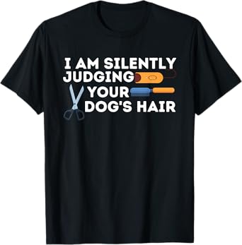 I Am Silently Juding Your Dog's Hair Dog Groomer & Grooming T-Shirt for Men Women