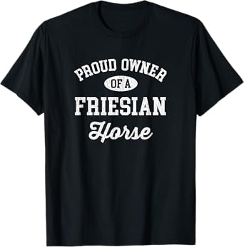 Proud Owner of a Friesian Horse Shirt - Friesian Horse Gift T-Shirt
