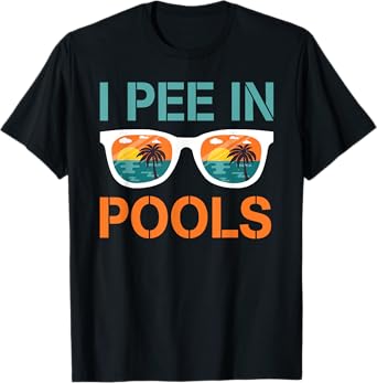 I Pee In Pools Sunglasses Funny Jokes Sarcastic Sayings T-Shirt