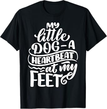 My Little Dog A Heartbeat At My Feet Dog Saying T-Shirt for Men Women Kids