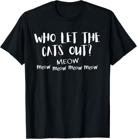 Funny Cat Humor Who Let the Cats Out Sarcastic Cat T-Shirt