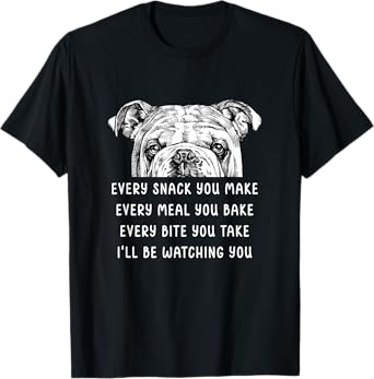 Every snack you make Every meal you bake English Bulldog Men Women Girls Kids T-Shirt