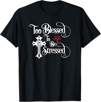 Too Blessed to Be Stressed Shirt with Christian Cross T-Shirt
