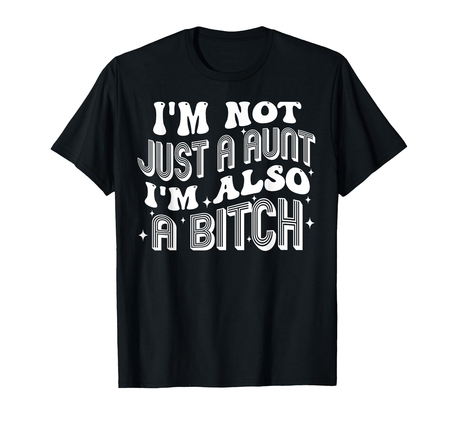 I'm Not Just A Aunt I'm Also A Bitch T-Shirt