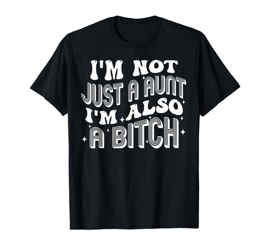 I'm Not Just A Aunt I'm Also A Bitch T-Shirt