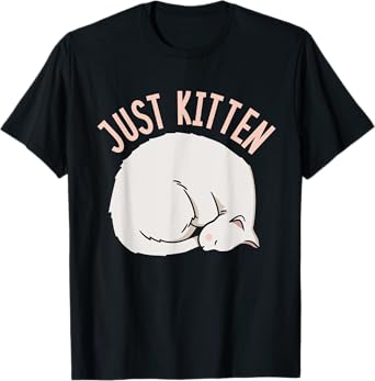 Just Kitten Cats Meow Kitties Cat Men Women Kids T-Shirt