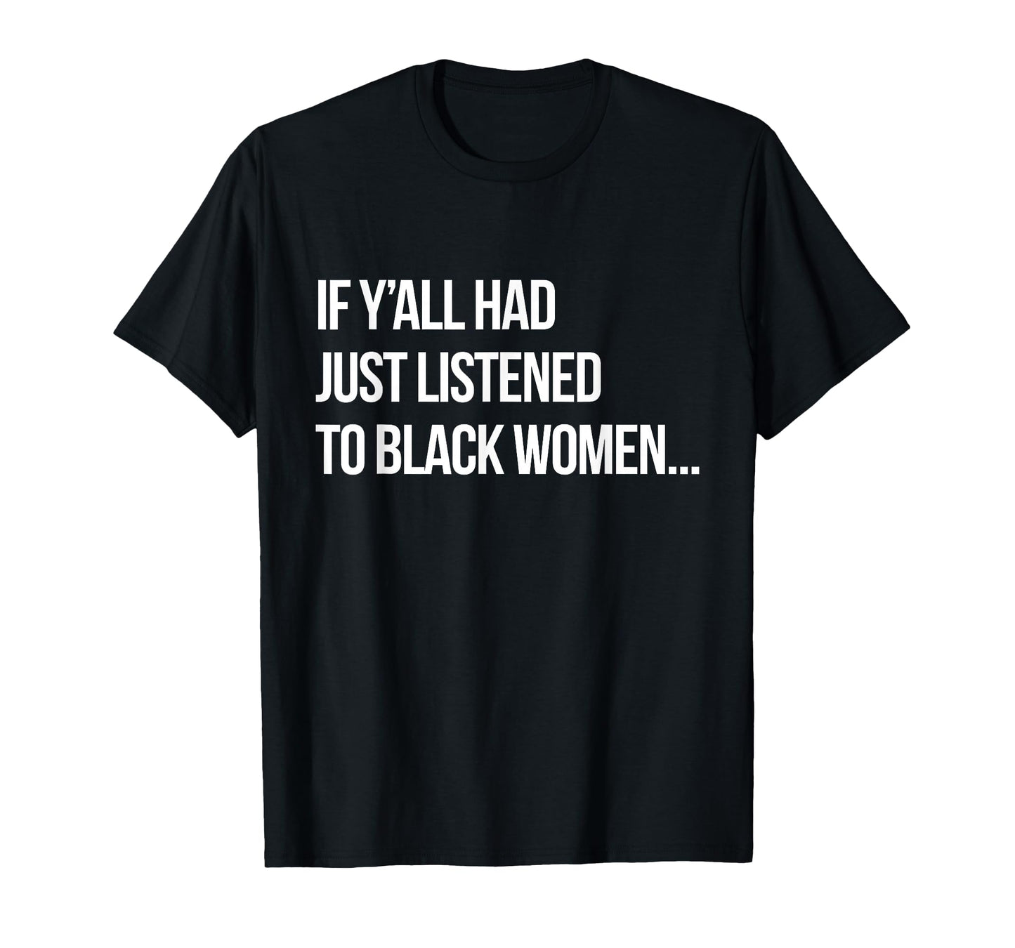 If Y'all Had Just Listened to Black Women Funny Proud Black T-Shirt