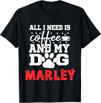 Dog Name Marley All In Need Is Coffee My Dog Named Marley T-Shirt