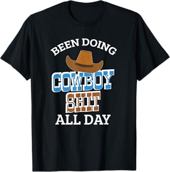 Been Doing Cowboy Shit All Day Western Cowboy Cowgirl Gift T-Shirt