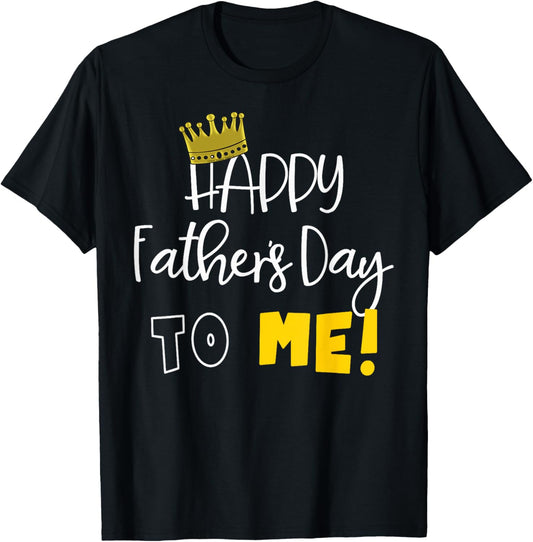 Funny Dad's Happy Father's Day to ME - Father's Day T-Shirt