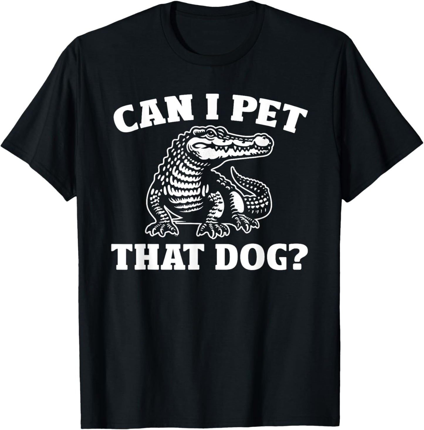 Alligator Can I Pet That Dog Humor Statement T-Shirt