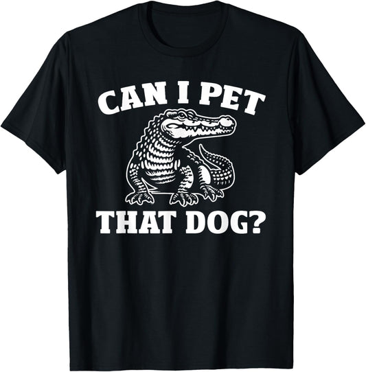 Alligator Can I Pet That Dog Humor Statement T-Shirt