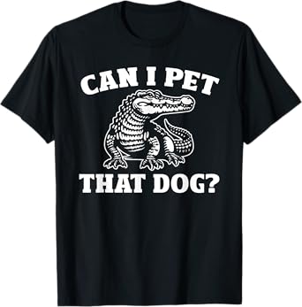Alligator Can I Pet That Dog Humor Statement T-Shirt
