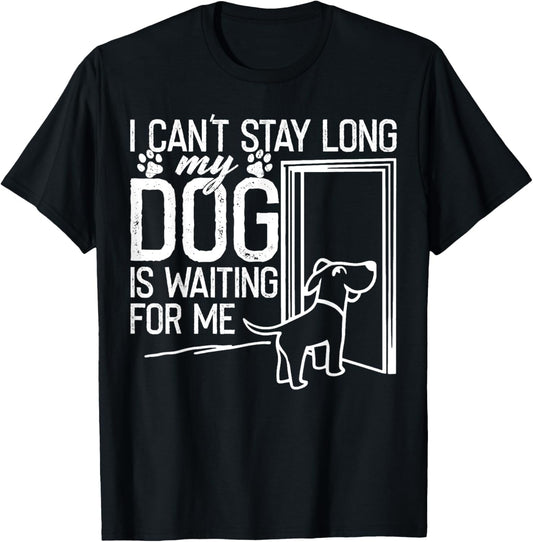 Funny I Can't Stay Long. My Dog is Waiting For Me Dog Lover T-Shirt